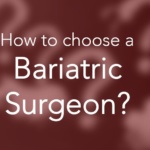 How to choose a Bariatric Surgeon?