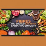 Fibres You Should Eat After Bariatric Surgery 1